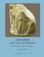 ARTEMIS AND THE ARTEMISION: The Mystery Centre at Ephesus 1948302187 Book Cover