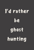 I'd rather be ghost hunting: novelty notebook 6x9 1673504906 Book Cover