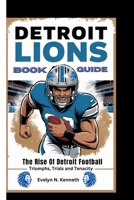 DETROIT LIONS BOOK GUIDE: The Rise Of Detroit Football (Triumphs, Trials and Tenacity) B0FV3HR73Y Book Cover