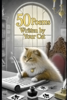 50 Poems Written By Your Cat B0DV4M8NQ5 Book Cover