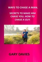 WAYS TO CHASE A MAN: HOW TO CHASE A MAN HOW TO GET A MAN THE CHASE HOW TO MAKE A MAN CHERISH YOU HOW TO TEXT A GUY MEN CHASE WOMEN CHOOSE HOW TO GET A MAN B08NDXG2DN Book Cover