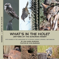 What's in the hole? Critters of the Sonoran Desert: with names in the languages of O'odham, Science, Spanish, and English 1939604583 Book Cover