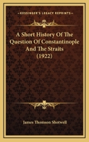 A Short History of the Question of Constantinople and the Straits 1165888580 Book Cover