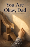 You Are Okay, Dad: A Novel of a Father, His Autistic Son, and Every Door That Closed. B0HKGZLN1G Book Cover