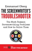 The Screenwriter's Troubleshooter: The Most Common Screenwriting Problems and How to Solve Them (With The Story-Type Method) 0995498148 Book Cover