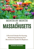 MONTH BY MONTH IN MASSACHUSETTS: A Practical Calendar For Growing, Maintaining & Enjoying Your Massachusetts Garden For Beginners B0FLVLK3FJ Book Cover