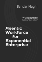 Agentic Workforce for Exponential Enterprise: The 7-Pillar framework to launch an AI Agentic Workforce (The AI Agentic Workforce) B0FPG3Y3JL Book Cover
