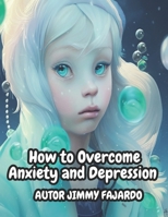 How to overcome anxiety and depression: How to Improve Mental Health and Live a Happier Life B0CHD9WRW7 Book Cover