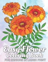 Easy Flowers Coloring Book for Seniors in Large Print: An Adult Coloring Book with Fun, and Relaxing Coloring Pages - Easy Flower Patterns B08D4QXH3B Book Cover