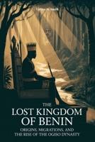 The Lost Kingdom of Benin: Origins, Migrations, and the Rise of the Ogiso Dynasty B0FNCG2MGP Book Cover