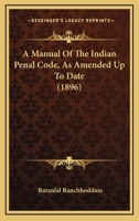 A Manual Of The Indian Penal Code, As Amended Up To Date 1165276631 Book Cover