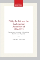 Philip the Fair and the Ecclesiastical Assemblies of 1294-1295 (Transactions of the American Philosophical Society) 0871698110 Book Cover
