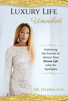 Luxury Life Unveiled: Unlocking the Secrets to Attract Your Dream Life with No Apologies B0CTGD74T4 Book Cover
