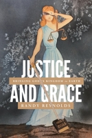Justice and Grace: Bringing God's Kingdom to Earth 0578742608 Book Cover