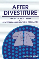 After Divestiture: The Political Economy of State Telecommunications Regulations (Suny Series in Public Administration) 0791403246 Book Cover