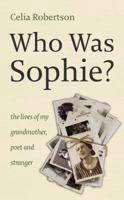 Who Was Sophie?: The Two Lives of My Grandmother: Poet and Stranger 1844081893 Book Cover