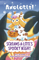 Screams-A-Lotl's Spooky Night (Axolotls!) B0FFS5BHRM Book Cover