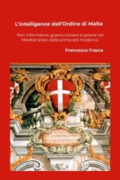 L'intelligence dell'Ordine di Malta: Reti informative, guerra corsara e potere nel Mediterraneo della prima età moderna (Italian Edition) 1008984655 Book Cover