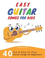 Easy Guitar Songs For Kids: 40 Fun & Easy To Play Guitar Songs for Beginners (Sheet Music + Tabs + Chords + Lyrics) 1687279543 Book Cover
