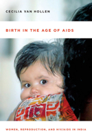 Birth in the Age of AIDS: Women, Reproduction, and HIV/AIDS in India 080478423X Book Cover