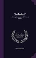 The Ladies!: A Shining Constellation of Wit And Beauty 1517540038 Book Cover