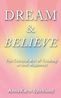 Dream and Believe : The Celestial Art of Creating in Soul Alignment 1620063743 Book Cover