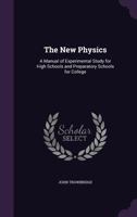 The New Physics: A Manual of Experimental Study for High Schools and Preparatory Schools for College 1146686986 Book Cover