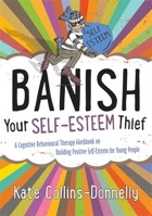 Banish Your Self-Esteem Thief: A Cognitive Behavioural Therapy Workbook on Building Positive Self-Esteem for Young People 1849054622 Book Cover