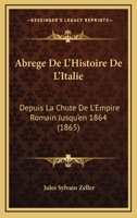 Abra(c)Ga(c) de L'Histoire D'Italie: Depuis La Chute de L'Empire Romain Jusqu'en 1864 (2e A(c)D.) 2013407807 Book Cover