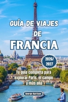 Guía de viajes de Francia 2026/2027: Tu guía completa para explorar París, el campo y más allá (Spanish Edition) B0HP2CG7T5 Book Cover