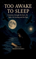 TOO AWAKE TO SLEEP A journey through the hurt, the fight, the healing and the light 9373142992 Book Cover