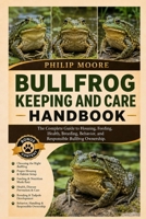 BULLFROG KEEPING AND CARE HANDBOOK: The Complete Guide to Housing, Feeding, Health, Breeding, Behavior, and Responsible Bullfrog Ownership. B0H6V71FXD Book Cover