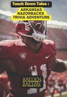 Touchdown Tales: Arkansas Razorbacks Trivia Adventure: Celebrating the Legacy of the Razorbacks with 600 Challenging Questions (Touchdown Tales : COLLEGE FOOTBALL) B0DRW73J3M Book Cover