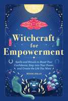 Witchcraft for Empowerment: Spells and Rituals to Boost Your Confidence, Step Into Your Power, and Create the Life You Want B0BJ88CF4H Book Cover