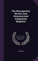 The Retrospective Review, and Historical and Antiquarian Magazine 1346413738 Book Cover