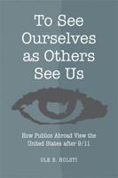 To See Ourselves as Others See Us: How Publics Abroad View the United States after 9/11 0472050362 Book Cover