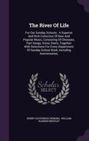 The River of Life, for Our Sunday Schools: A Superior and Rich Collection of New and Popular Music; Consisting of Choruses, Part Songs, Solos, Duets, Together with Selections for Every Department of S 1346969493 Book Cover