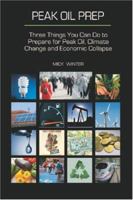 Peak Oil Prep: Three Things You Can Do to Prepare for Peak Oil, Climate Change and Economic Collapse 0965900045 Book Cover