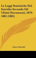 Le Leggi Statistiche Del Suicidio Secondo Gli Ultimi Documenti, 1879-1885 (1885) 1167441559 Book Cover
