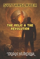 SynthaSlayer: The Relic And The Revolution B0F91NZBGS Book Cover