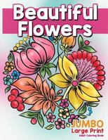 Beautiful Flowers: JUMBO Large Print Adult Coloring Book: Flowers & Large Print Easy Designs for Elderly People, Seniors, Kids and Adults to Relieve ... Volume 1 (Easy Coloring Book for Adults) 1979741638 Book Cover