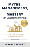 Myths, Management, and Mastery of Vacation Rentals: An Easy Guide to Building a Vacation Rental Business 1957369434 Book Cover