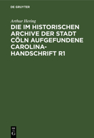 Die Im Historischen Archive Der Stadt Coln Aufgefundene Carolina-Handschrift R1 (1904) 1120434343 Book Cover