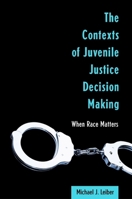 The Contexts of Juvenile Justice Decision Making: When Race Matters 0791457680 Book Cover