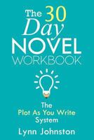 The 30 Day Novel Workbook: Write a Novel in a Month with the Plot-As-You-Write System (Write Smarter Not Harder) 1539754200 Book Cover