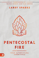 Pentecostal Fire: Your Supernatural Inheritance 076846174X Book Cover