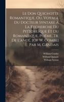 Le Don Quichotte Romantique, Ou. Voyage Du Docteur Syntaxe À La Recherche Du Pittoresque Et Du Romantique, Poëme, Tr. De L'angl. [Of W. Combe] Par M. 1019563931 Book Cover