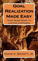 Goal Realization Made Easy: Your Guide Book to Lasting Happiness 1450585590 Book Cover