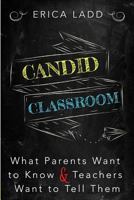 Candid Classroom: What Parents Want to Know and Teachers Want to Tell Them 0989702022 Book Cover