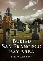 Buried San Francisco Bay Area: The Fallen Star (Buried America) 1625451598 Book Cover